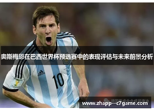 奥斯梅恩在巴西世界杯预选赛中的表现评估与未来前景分析