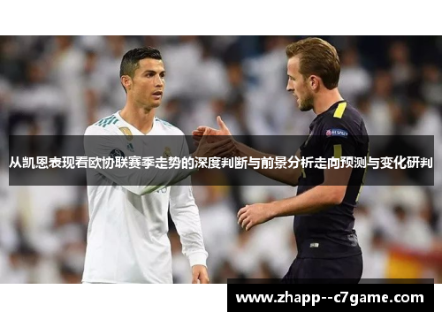 从凯恩表现看欧协联赛季走势的深度判断与前景分析走向预测与变化研判