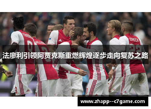 法廖利引领阿贾克斯重燃辉煌逐步走向复苏之路