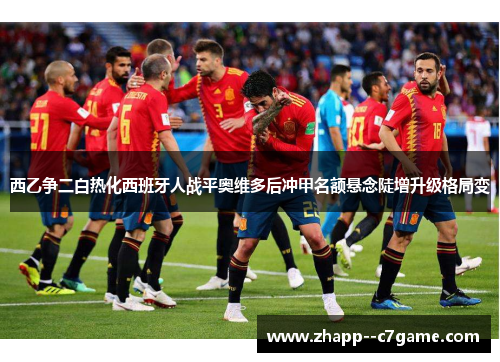 西乙争二白热化西班牙人战平奥维多后冲甲名额悬念陡增升级格局变 西乙争二白热化西班牙人战平奥维多后冲甲名额悬念陡增升级格局变